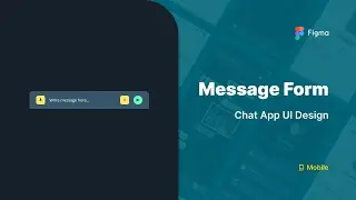 Designing Message Form Component on Chat App Mobile using Figma • 6/10