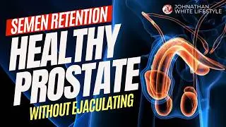 Semen Retention - Keeping the Prostate Healthy Without Ejaculating