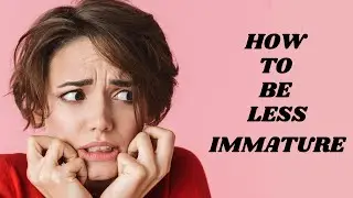 How to be less immature - Maturity Matters!