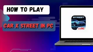 How To Play CarX Street on PC or Laptop