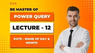 Power Query - Lecture 12 -  Date-Name Of Date & Month