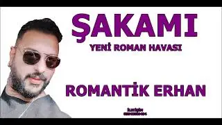 ŞAKAMI 2024 YENİ ROMAN HAVASI ROMANTİK ERHAN