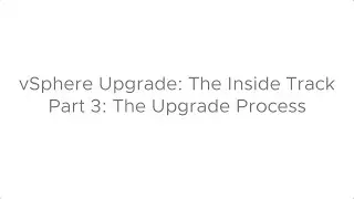 vSphere Upgrade: The Inside Track - Part 3: The Upgrade Process