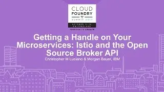 Getting a Handle on Your Microservices: Istio and the Open Source Broker API - Christopher M Luciano