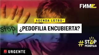 Agenda LGBTQ+: ¿Pedofilia encubierta? 