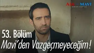 Mavi'den vazgeçmeyeceğim! - Aşk ve Mavi 53. Bölüm