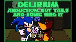 Delirium - Abduction, but Tails and Sonic sing it - Friday Night Funkin Covers