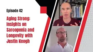 Aging Strong: Insights on Sarcopenia & Longevity with Justin Keogh