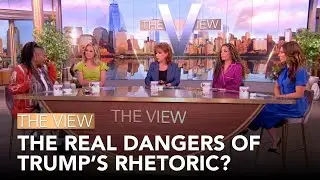 The Real Dangers Of Trump’s Rhetoric? | The View