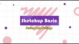 Sketchup Basic Performance Settings