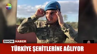 Türkiye şehitlerine ağlıyor