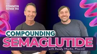 COMPOUNDING SEMAGLUTIDE with Randy Martin, PharmD I The Common Sense MD I Dr. Tom Rogers