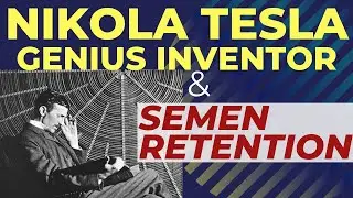 Semen Retention and Nikola Tesla the Genius Inventor