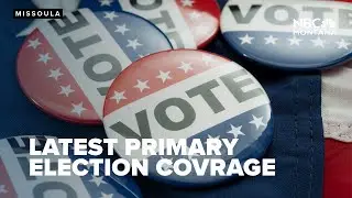 Decision 2024: 10 P.M. Update for NBC Montana Primary Election Coverage