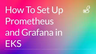 How To Set Up Prometheus and Grafana in EKS