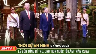 Lễ đón chính thức Tổng Bí thư, Chủ tịch nước Tô Lâm thăm Cuba | Thời sự an ninh ngày 27/9 | ANTV