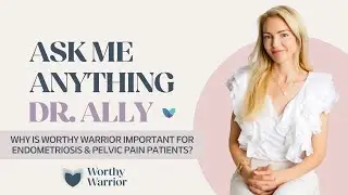 AMA Dr. Ally | Why is Worthy Warrior important for endometriosis & pelvic pain patients?