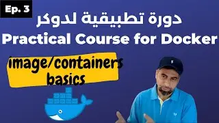 Practical Course For Docker : دورة تطبيقية لتعلم دوكر  - part 3 - image/containers basics