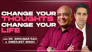 Change Your Thoughts - Change Your Life | Dr. Srikumar Rao & Simerjeet Singh