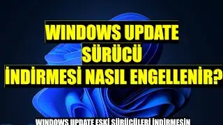 Windows Update'in Sürücü Yüklemesi Nasıl Engellenir?