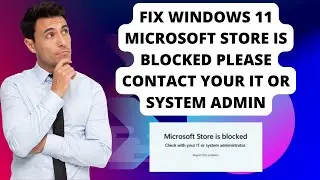 Fix Windows 11 Microsoft Store Is Blocked Please Contact Your IT or System Admin