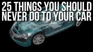 25 THINGS YOU SHOULD NEVER DO TO YOUR NEW CAR // MAKE YOUR CAR LAST A LIFETIME