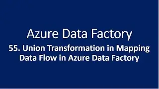 55. Union Transformation in Mapping Data Flow in Azure Data Factory
