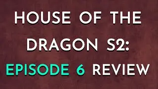 House of the Dragon S2: Episode 6 Review