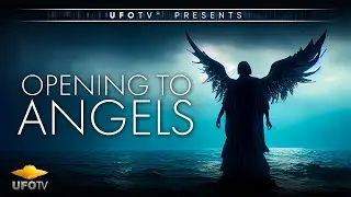 UFOTV Presents - Opening To Angels - Guardian Angels and the Angelic Realm