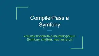 CompilerPass в Symfony или как полазить в конфигурации Symfony, глубже, чем хочется