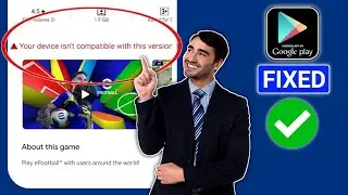 How To Fix Your Device isn't Compatible With This Version in Play Store
