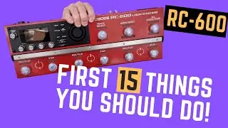 How to SET UP and CUSTOMISE Your BOSS RC 600 - THE FIRST 15 THINGS YOU SHOULD DO!