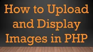 How to Upload and Display Images in PHP