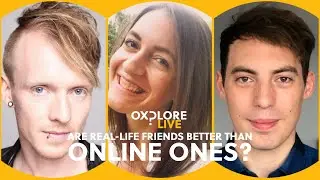 Oxplore Live: Are Real-Life Friends Better Than Online Ones?