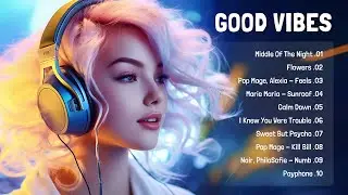 Mood Booster 🍀 Best Chill Songs When You Want To Feel Motivated and Relaxing ~ Good Vibes #011