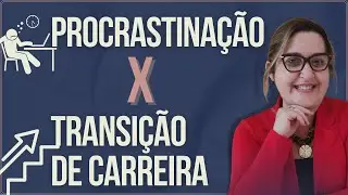 Transição de Carreira - Como vencer a procrastinação