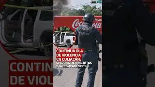 Continúa ola de violencia en Culiacán.