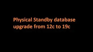 Upgrade Oracle physical standby database from 12c to 19c