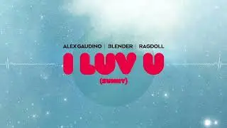 Alex Gaudino , BLENDER , Ragdoll - I LUV U (Sunny)