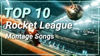 Top 10 Rocket League (Montage Songs)