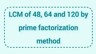 LCM of 48, 64 and 120 by prime factorization method | Learnmaths