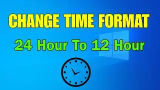 How to Change Time Format From 24 Hour to 12 Hour In Windows 10 (PC / Laptop)