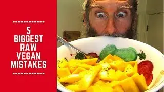 5 Biggest Raw Vegan Mistakes