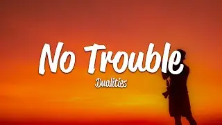 Dualities - No Trouble (Lyrics)