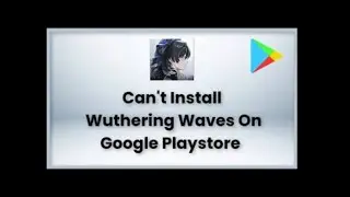 How To Fix Cant Install Wuthering Waves Error On Google Play Store I Device isn’t Supporting