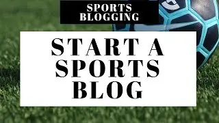 How To Start A Sports Blog | WordPress Sports Blogging Tutorial