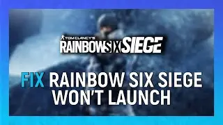 How To Fix Rainbow Six Siege Won’t Launch