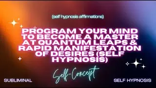 Program your mind to become a master at quantum leaps & rapid manifestation (self-hypnosis)