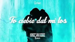 Serov - To ciebie dał mi los (KriZ Van Dee Remix)