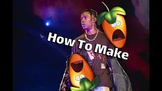 How To Make Travis Scott Type Beats In Fl Studio